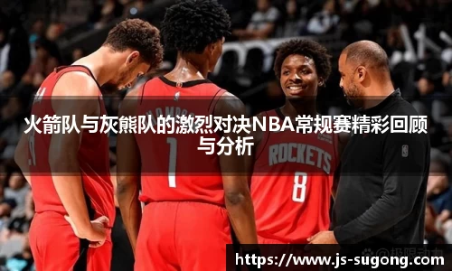 火箭队与灰熊队的激烈对决NBA常规赛精彩回顾与分析